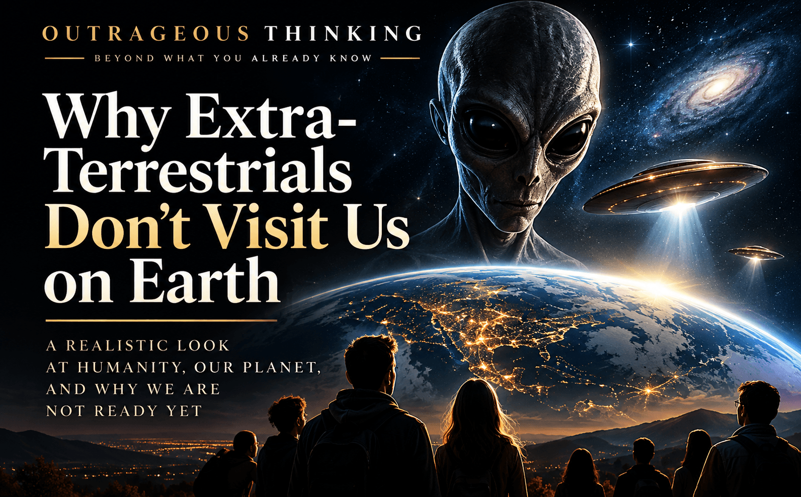 Outrageous Thinking cover for Why Extra-Terrestrials Don’t Visit Us on Earth: a grey alien and flying saucers above the Earth at night, with a group of people watching from a hilltop